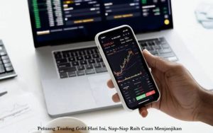 Peluang Trading Gold Hari Ini, Siap Siap Raih Cuan Menjanjikan